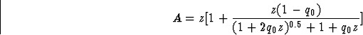 \begin{displaymath}
A=z[1+\frac{z(1-q_{0})}{(1+2q_{0}z)^{0.5}+1+q_{0}z}]\end{displaymath}