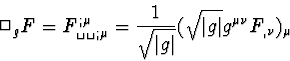 \begin{displaymath}
\Box_g F = F^{; \mu}_{\verb*+ +;\mu} =\frac{1}{\sqrt{\vert g\vert}} 
(\sqrt{\vert g\vert} g^{\mu \nu} F_{,\nu})_{\mu}\end{displaymath}