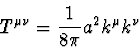 \begin{displaymath}
T^{\mu \nu} = \frac{1}{8 \pi} a^2 k^{\mu} k^{\nu}\end{displaymath}