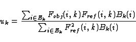 \begin{displaymath}
u_k = { \sum_{i \in E_k} F_{obj}(i,k) F_{ref}(i,k) B_k(i) 
\over \sum_{i \in E_k} F_{ref}^2(i,k) B_k(i)} \end{displaymath}