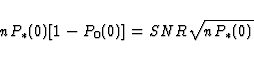 \begin{displaymath}
nP_*(0)[1-P_0(0)]=SNR\sqrt{nP_*(0)}\end{displaymath}