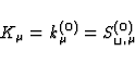 \begin{displaymath}
K_{\mu} = k^{(0)}_{\mu} = S^{(0)}_{\verb*+ +,\mu} \end{displaymath}