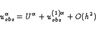 \begin{displaymath}
u^{\alpha}_{obs} = U^{\alpha} + u^{(1)\alpha}_{obs} + O(h^2)\end{displaymath}