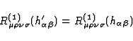 \begin{displaymath}
R^{(1)}_{\mu \rho \nu \sigma}(h'_{\alpha \beta}) = 
R^{(1)}_{\mu \rho \nu \sigma}(h_{\alpha \beta}) \end{displaymath}