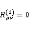 \begin{displaymath}
R^{(1)}_{\mu \nu} = 0\end{displaymath}