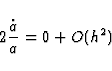 \begin{displaymath}
2\frac{\dot{a}}{a} = 0 + O(h^2)\end{displaymath}