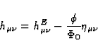 \begin{displaymath}
h_{\mu \nu} = h^{E}_{\mu \nu} - \frac{\phi}{\Phi_0} \eta_{\mu \nu}\end{displaymath}