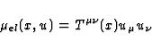 \begin{displaymath}
\mu_{el}(x,u) = T^{\mu \nu}(x) u_{\mu} u_{\nu}\end{displaymath}