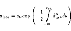 \begin{displaymath}
a_{\vert obs} = a_{0} \exp \left( -\frac{1}{2} \int \limits_{-\infty}^{v_{obs}} 
k^{\alpha}_{; \alpha} \verb*+ +dv \right)\end{displaymath}