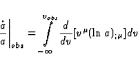 \begin{displaymath}
\left.\frac{\dot{a}}{a}\right\vert _{obs} = \int \limits_{-\infty}^{v_{obs}} \frac{d}{dv} 
[v^{\mu}(\ln a)_{;\mu}] dv\end{displaymath}