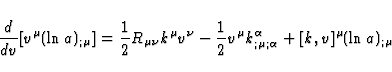 \begin{displaymath}
\frac{d}{dv} [v^{\mu}(\ln a)_{;\mu}] = \frac{1}{2} R_{\mu \n...
 ... v^{\mu} k^{\alpha}_{;\mu ;\alpha} +[k,v]^{\mu} (\ln a)_{;\mu} \end{displaymath}
