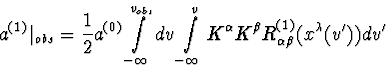\begin{displaymath}
a^{(1)}\vert _{obs} = \frac {1}{2} a^{(0)} \int
\limits_{-\i...
 ...\alpha} K^{\beta} 
R^{(1)}_{\alpha \beta} (x^{\lambda}(v')) dv'\end{displaymath}