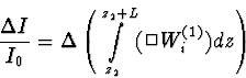\begin{displaymath}
\frac{\Delta I}{I_0}= \Delta \left( \int \limits_{z_2}^{z_2+L}
(\Box W^{(1)}_i) dz \right)\end{displaymath}