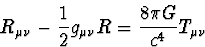 \begin{displaymath}
R_{\mu \nu} -\frac{1}{2}g_{\mu \nu} R= \frac{8 \pi G}{c^4} T_{\mu \nu}\end{displaymath}